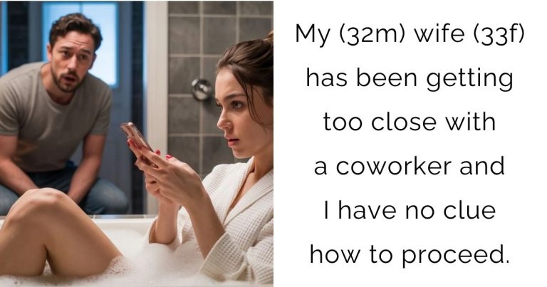 My (32m) wife (33f) has been getting too close with a coworker and I have no clue how to proceed.