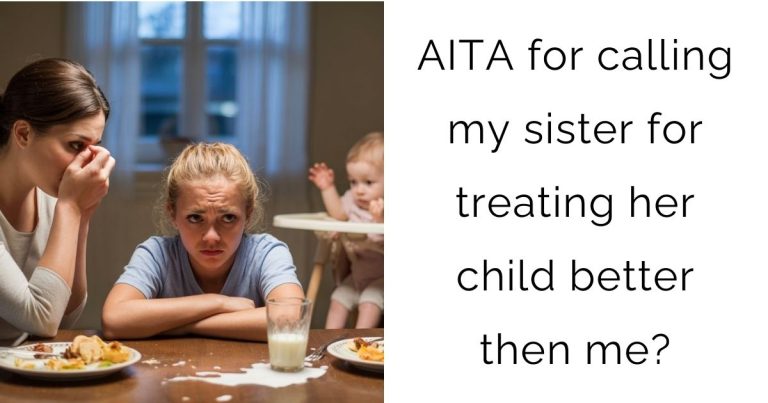 AITA for calling my sister for treating her child better then me?