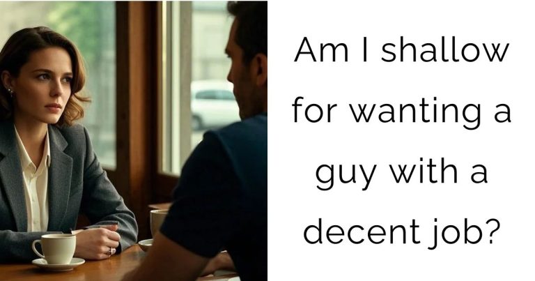 Am I shallow for wanting a guy with a decent job?