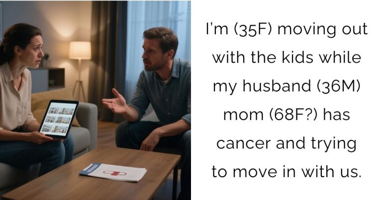 I’m (35F) moving out with the kids while my husband (36M) mom (68F?) has cancer and trying to move in with us.