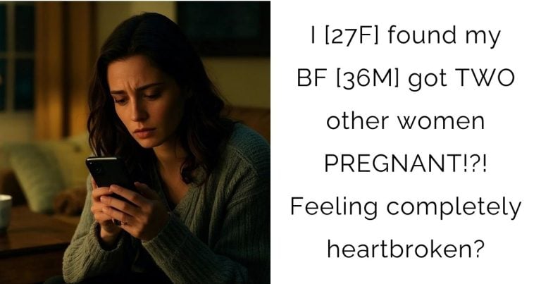 I [27F] found my BF [36M] got TWO other women PREGNANT!?! Feeling completely heartbroken?