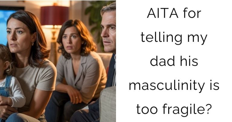 AITA for telling my dad his masculinity is too fragile?