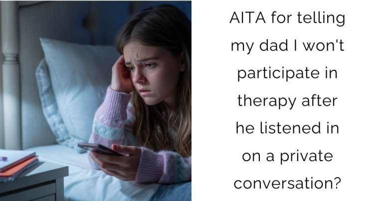 AITA for telling my dad I won’t participate in therapy after he listened in on a private conversation?