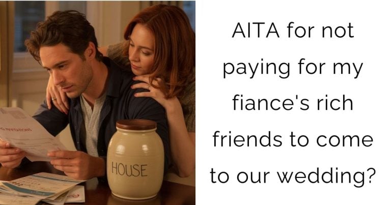 AITA for not paying for my fiance’s rich friends to come to our wedding?