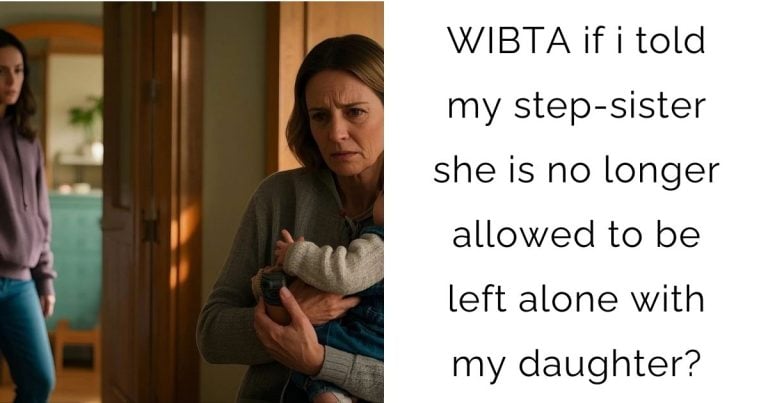 WIBTA if i told my step-sister she is no longer allowed to be left alone with my daughter?