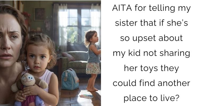 AITA for telling my sister that if she’s so upset about my kid not sharing her toys they could find another place to live?