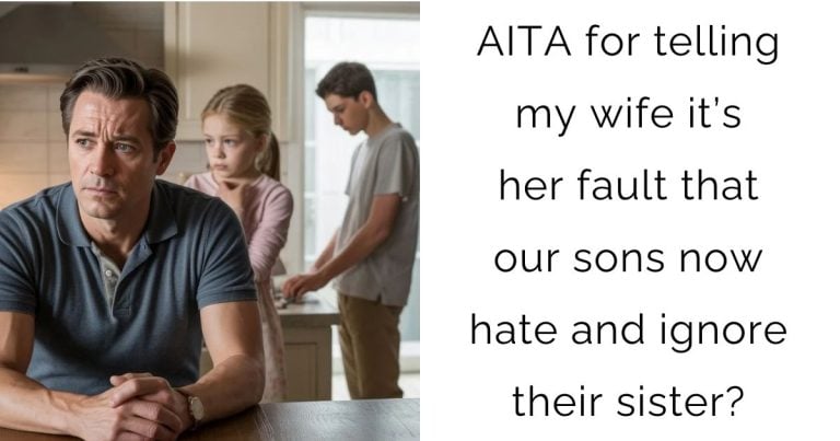 AITA for telling my wife it’s her fault that our sons now hate and ignore their sister?
