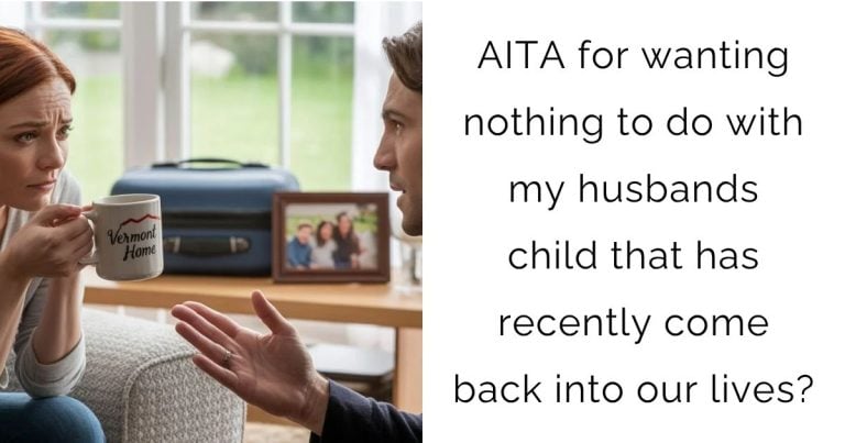 AITA for wanting nothing to do with my husbands child that has recently come back into our lives?