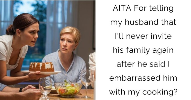 AITA For telling my husband that I’ll never invite his family again after he said I embarrassed him with my cooking?