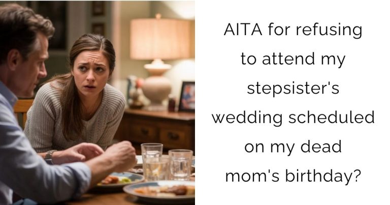 AITA for refusing to attend my stepsister’s wedding scheduled on my dead mom’s birthday?