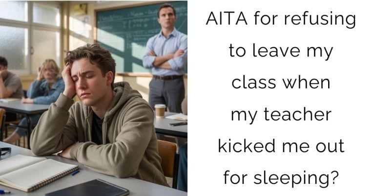 AITA for refusing to leave my class when my teacher kicked me out for sleeping?