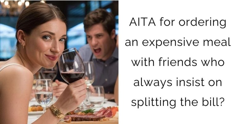 AITA for ordering an expensive meal with friends who always insist on splitting the bill?
