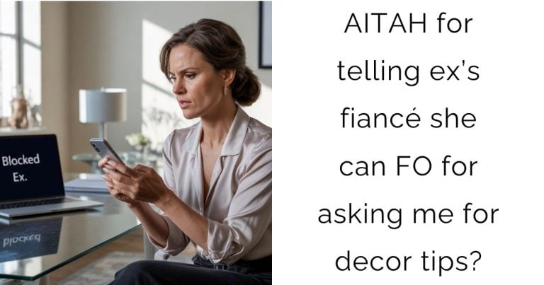 AITAH for telling ex’s fiancé she can FO for asking me for decor tips?