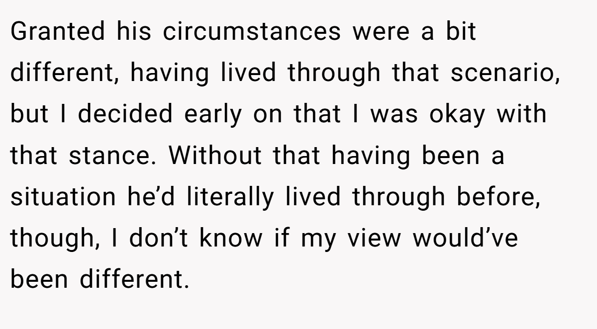Granted his circumstances were a bit different, having lived through that scenario, but I decided early on that I was okay with that stance. Without that having been a situation he’d literally lived through before, though, I don’t know if my view would’ve been different.
