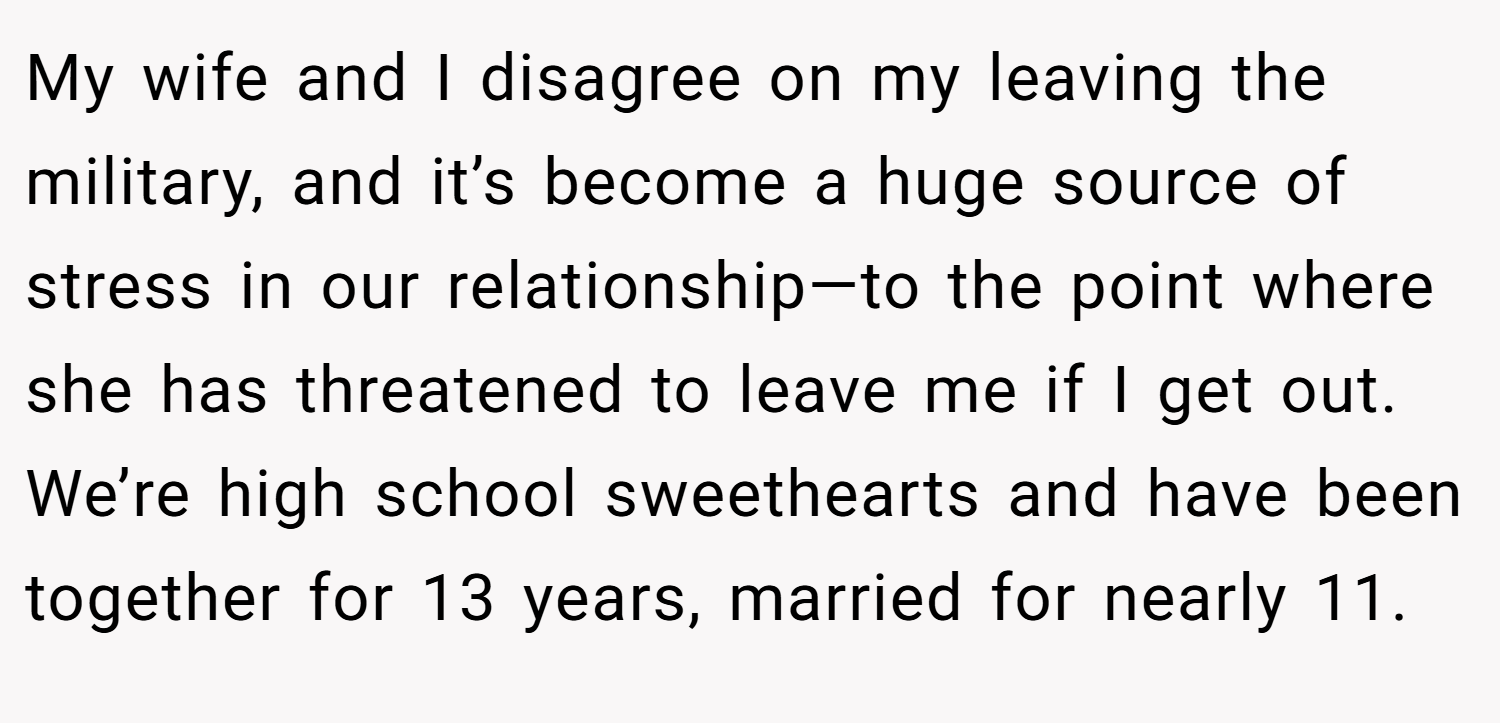 My wife and I disagree on my leaving the military, and it’s become a huge source of stress in our relationship—to the point where she has threatened to leave me if I get out. We’re high school sweethearts and have been together for 13 years, married for nearly 11.