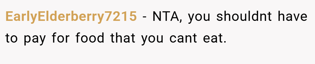 EarlyElderberry7215 − NTA, you shouldnt have to pay for food that you cant eat.