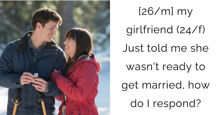 [26/m] my girlfriend (24/f) Just told me she wasn’t ready to get married, how do I respond?