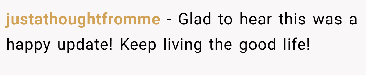 justathoughtfromme − Glad to hear this was a happy update! Keep living the good life!