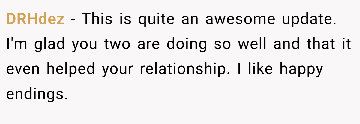 DRHdez − This is quite an awesome update. I'm glad you two are doing so well and that it even helped your relationship. I like happy endings.