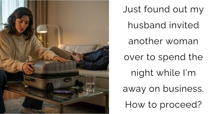 Just found out my husband invited another woman over to spend the night while I’m away on business. How to proceed?