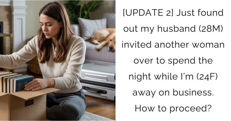 [UPDATE 2] Just found out my husband (28M) invited another woman over to spend the night while I’m (24F) away on business. How to proceed?