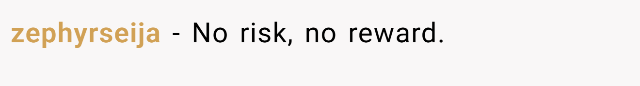 zephyrseija − No risk, no reward.