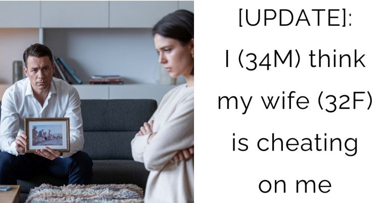 [UPDATE]: I (34M) think my wife (32F) is cheating on me