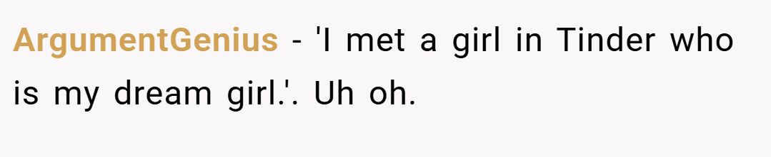 ArgumentGenius − 'I met a girl in Tinder who is my dream girl.'. Uh oh.