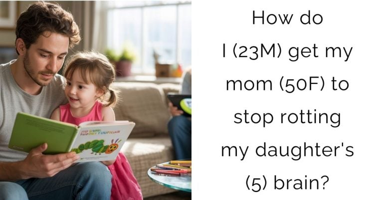 How do I (23M) get my mom (50F) to stop rotting my daughter’s (5) brain?