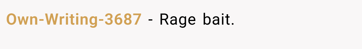 Own-Writing-3687 − Rage bait.