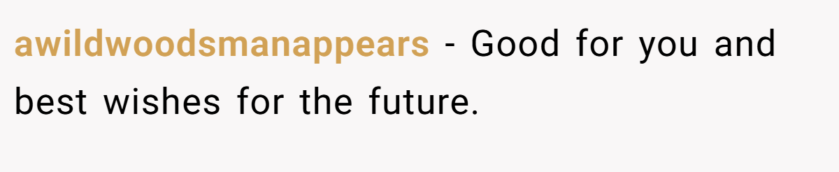 awildwoodsmanappears − Good for you and best wishes for the future.