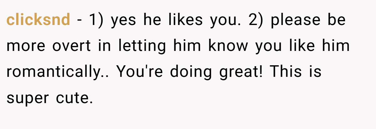 clicksnd − 1) yes he likes you. 2) please be more overt in letting him know you like him romantically.. You're doing great! This is super cute.
