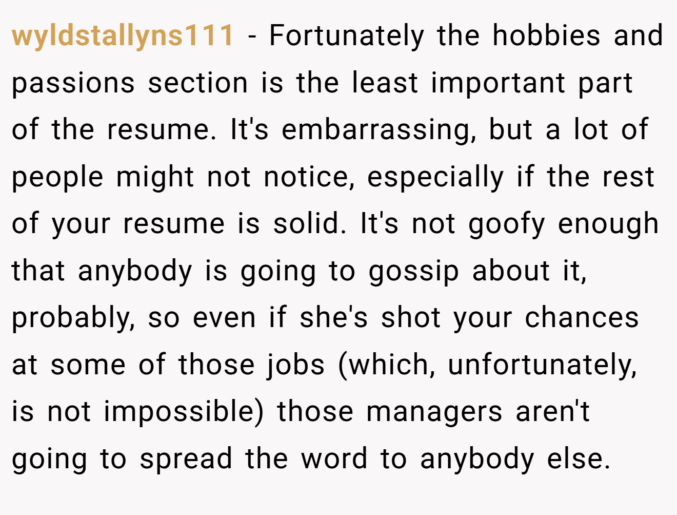 wyldstallyns111 − Fortunately the hobbies and passions section is the least important part of the resume. It's embarrassing, but a lot of people might not notice, especially if the rest of your resume is solid. It's not goofy enough that anybody is going to gossip about it, probably, so even if she's shot your chances at some of those jobs (which, unfortunately, is not impossible) those managers aren't going to spread the word to anybody else.