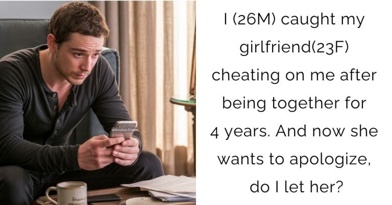 I (26M) caught my girlfriend(23F) cheating on me after being together for 4 years. And now she wants to apologize, do I let her?