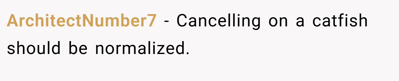 ArchitectNumber7 − Cancelling on a catfish should be normalized.