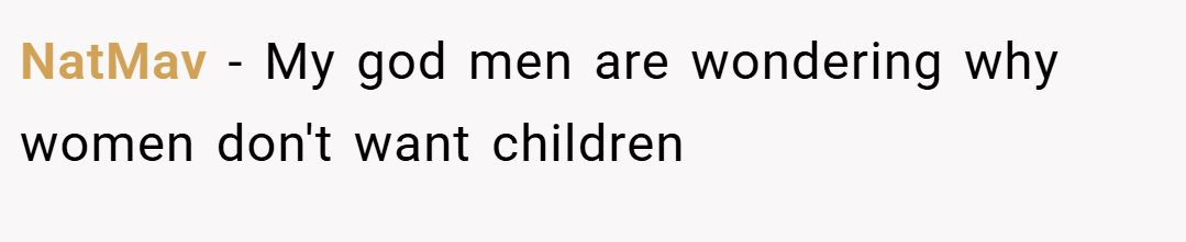 NatMav − My god men are wondering why women don't want children