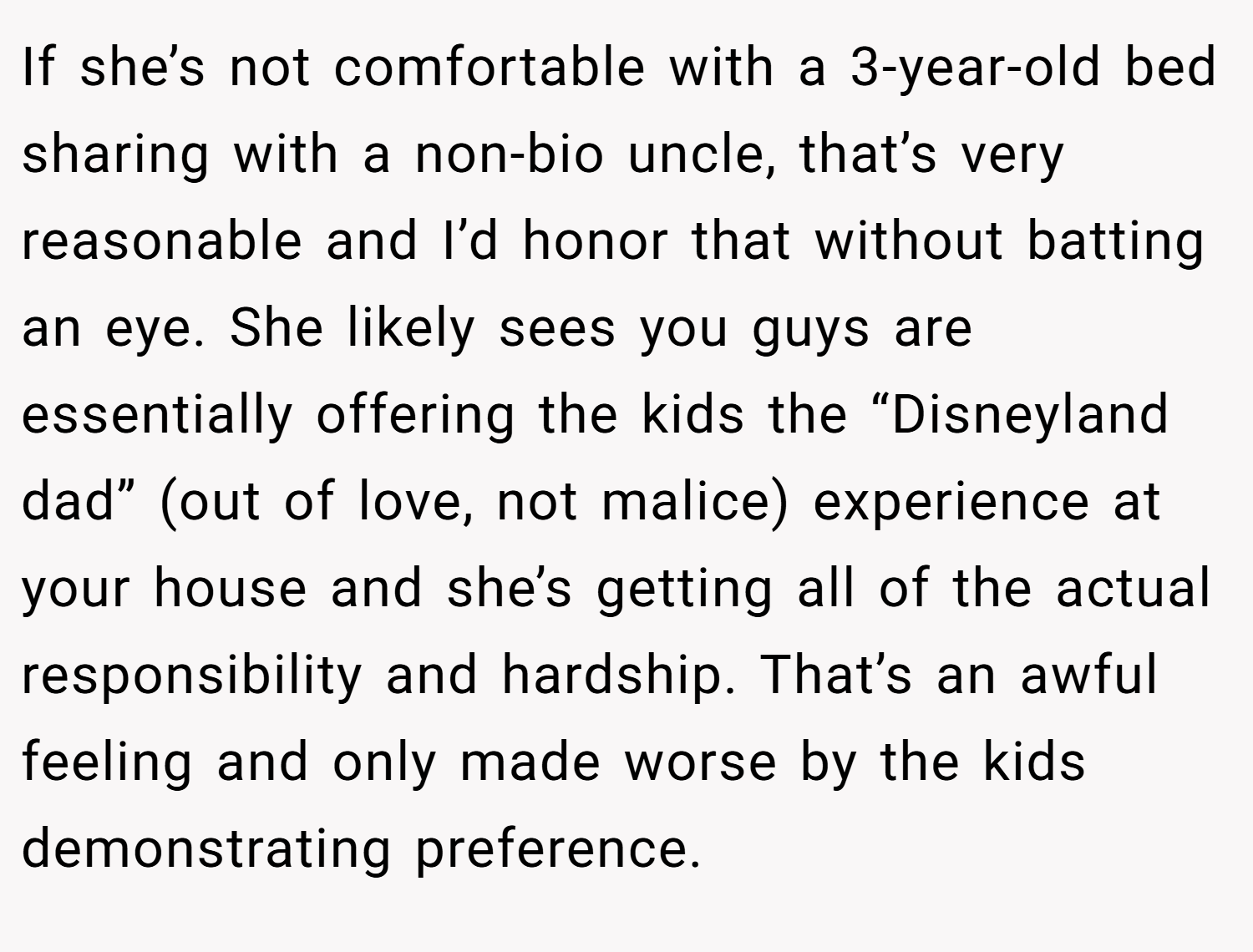 If she’s not comfortable with a 3-year-old bed sharing with a non-bio uncle, that’s very reasonable and I’d honor that without batting an eye. She likely sees you guys are essentially offering the kids the “Disneyland dad” (out of love, not malice) experience at your house and she’s getting all of the actual responsibility and hardship. That’s an awful feeling and only made worse by the kids demonstrating preference.