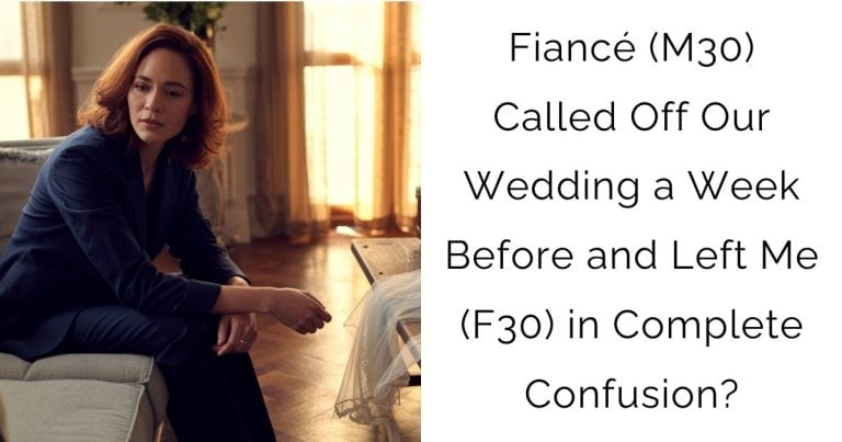 Fiancé (M30) Called Off Our Wedding a Week Before and Left Me (F30) in Complete Confusion?