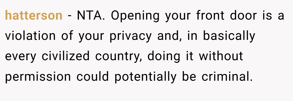hatterson − NTA. Opening your front door is a violation of your privacy and, in basically every civilized country, doing it without permission could potentially be criminal.