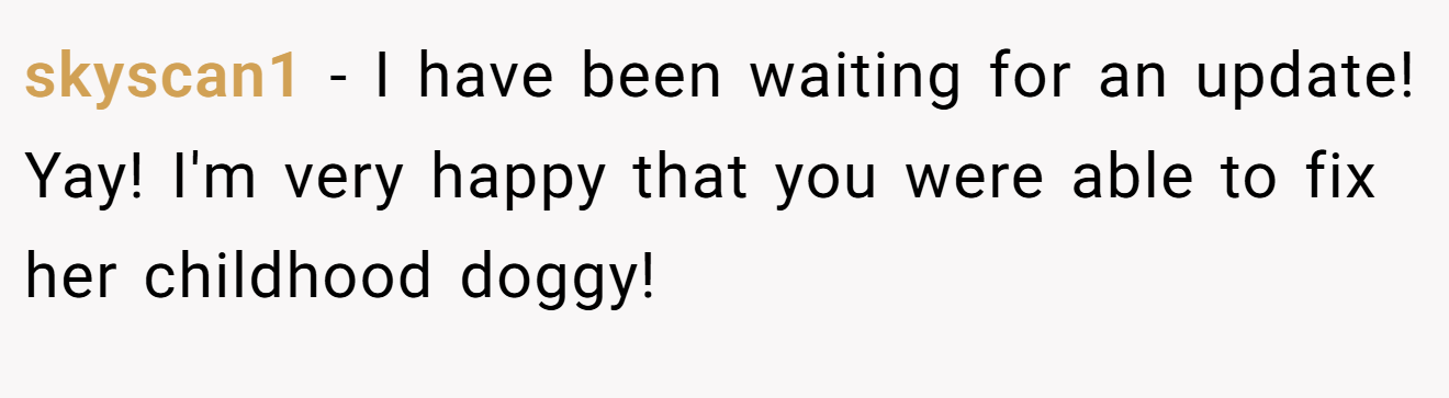 skyscan1 − I have been waiting for an update! Yay! I'm very happy that you were able to fix her childhood doggy!