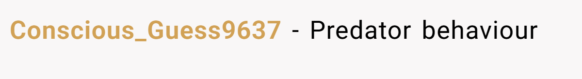 Conscious_Guess9637 − Predator behaviour