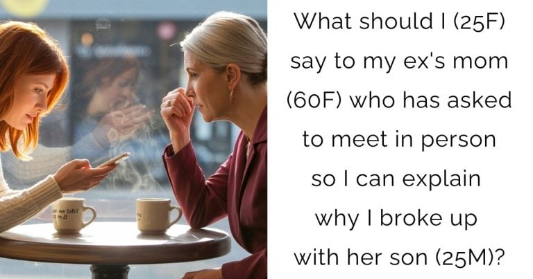 What should I (25F) say to my ex’s mom (60F) who has asked to meet in person so I can explain why I broke up with her son (25M)?