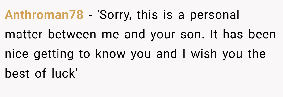 Anthroman78 − 'Sorry, this is a personal matter between me and your son. It has been nice getting to know you and I wish you the best of luck'