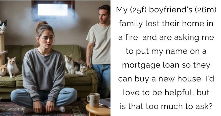 My (25f) boyfriend’s (26m) family lost their home in a fire, and are asking me to put my name on a mortgage loan so they can buy a new house. I’d love to be helpful, but is that too much to ask?