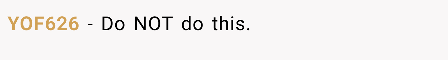 YOF626 − Do NOT do this.