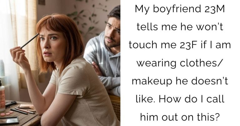 My boyfriend 23M tells me he won’t touch me 23F if I am wearing clothes/makeup he doesn’t like. How do I call him out on this?