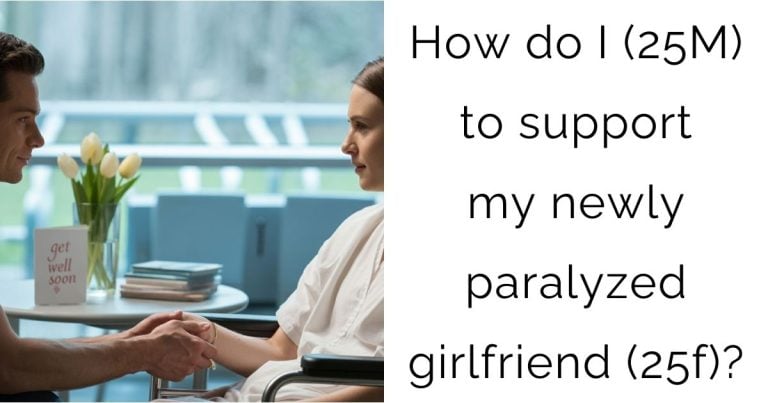 How do I (25M) to support my newly paralyzed girlfriend (25f)?