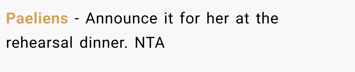 Paeliens − Announce it for her at the rehearsal dinner. NTA