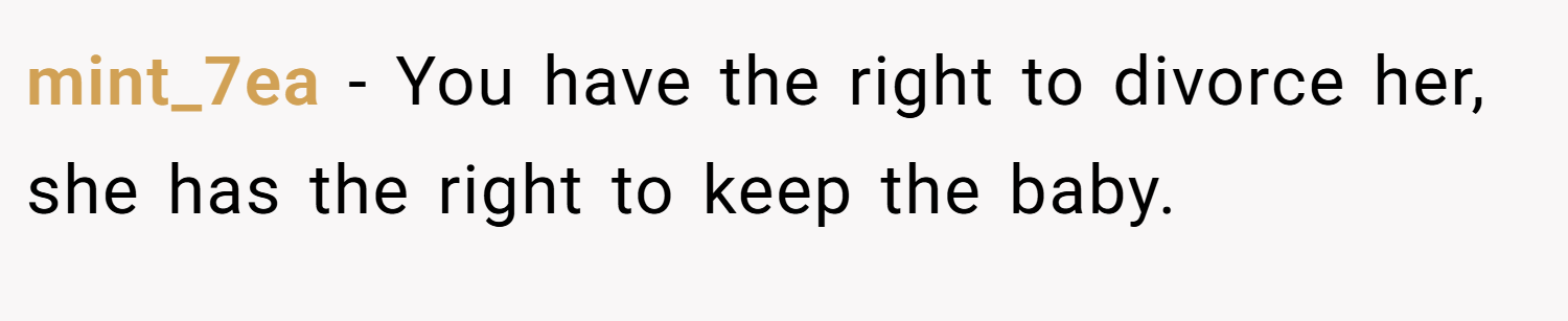 mint_7ea − You have the right to divorce her, she has the right to keep the baby.