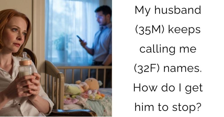 My husband (35M) keeps calling me (32F) names. How do I get him to stop?
